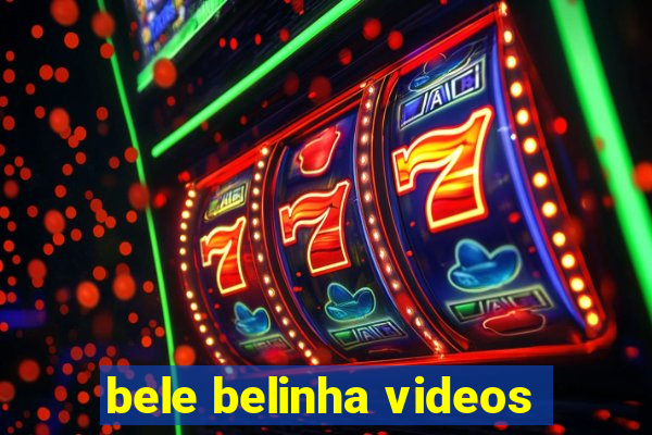 bele belinha videos