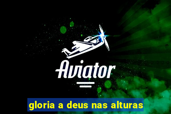 gloria a deus nas alturas