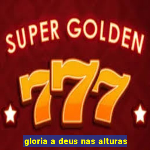 gloria a deus nas alturas