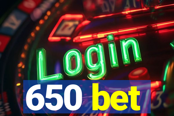 650 bet