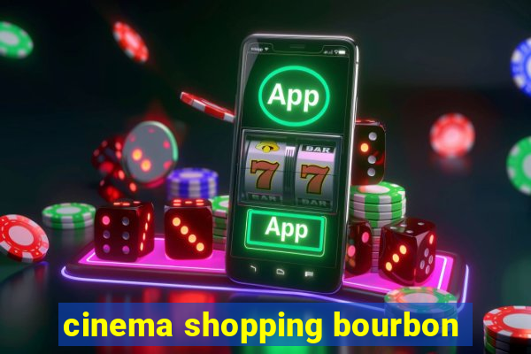 cinema shopping bourbon