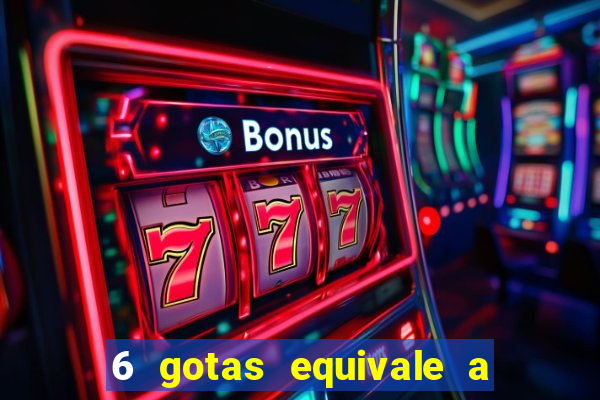 6 gotas equivale a quantos ml