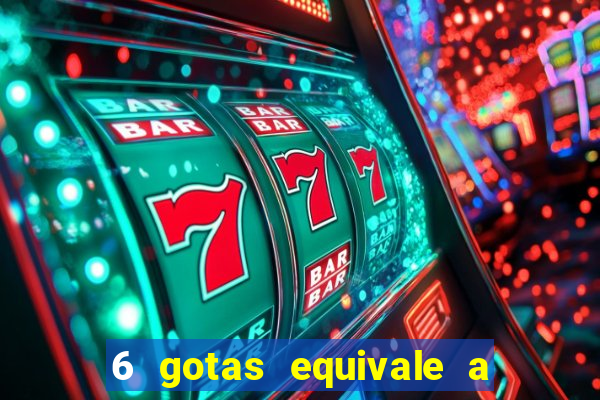 6 gotas equivale a quantos ml