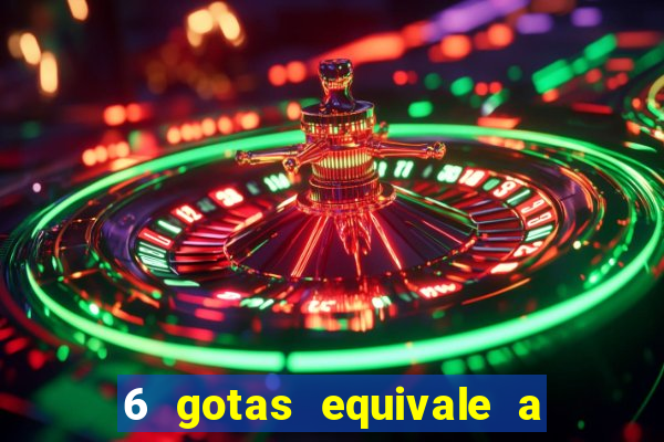 6 gotas equivale a quantos ml