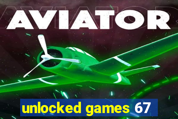 unlocked games 67