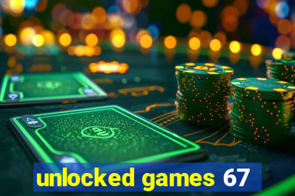 unlocked games 67