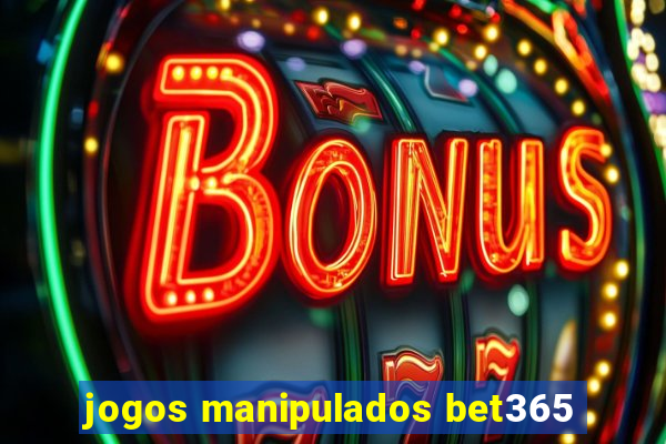 jogos manipulados bet365