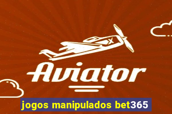 jogos manipulados bet365