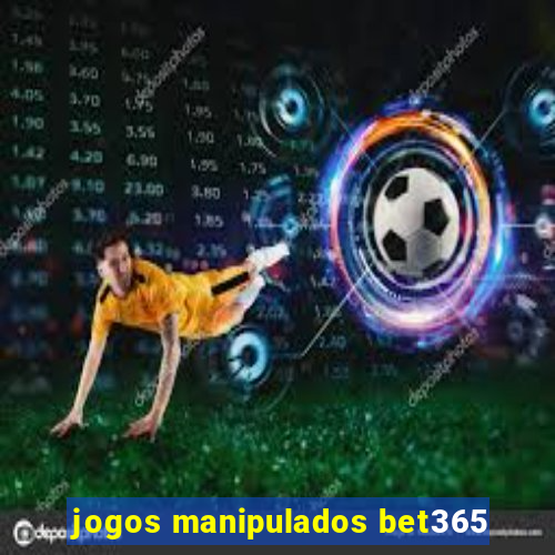 jogos manipulados bet365