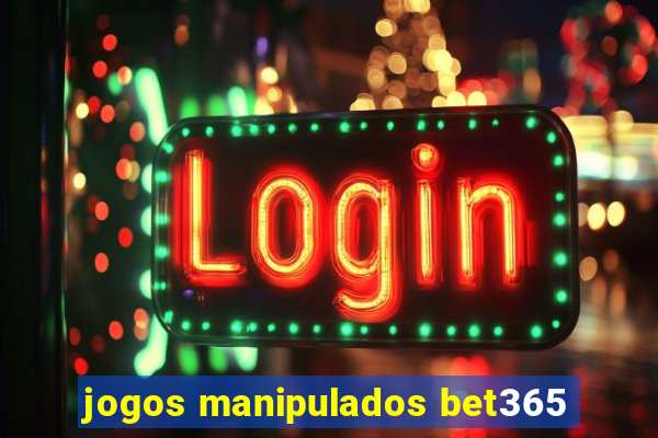 jogos manipulados bet365