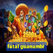 fatal guanambi