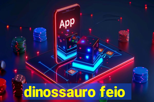 dinossauro feio