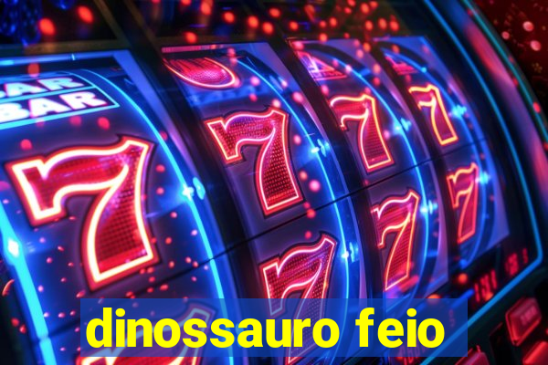 dinossauro feio