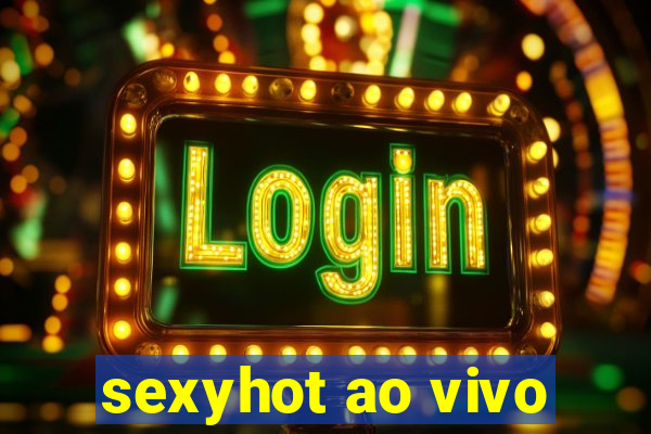 sexyhot ao vivo