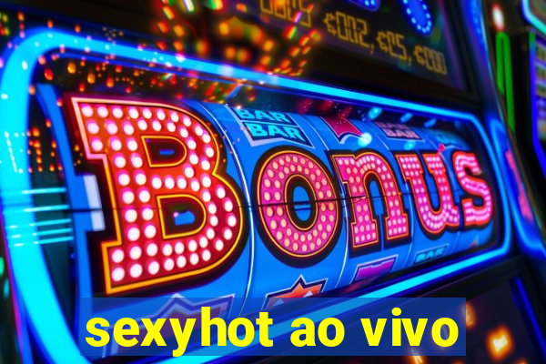 sexyhot ao vivo