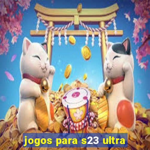 jogos para s23 ultra