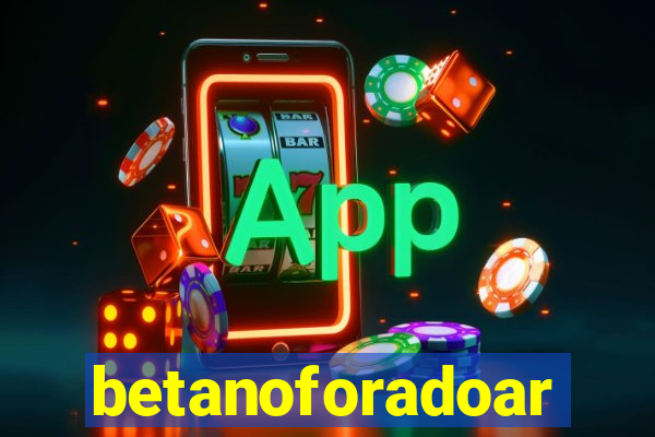 betanoforadoar