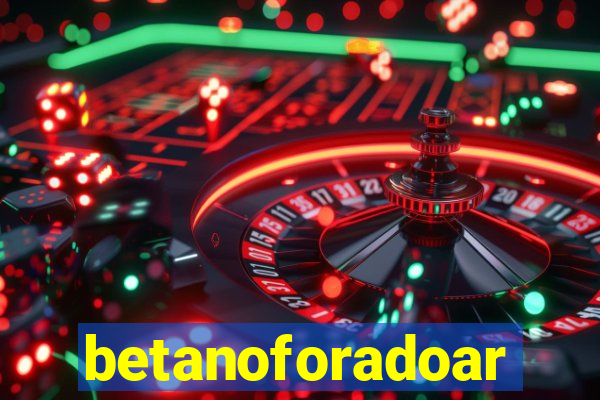 betanoforadoar