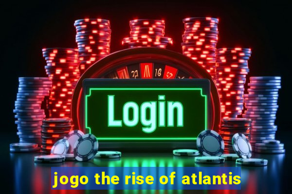 jogo the rise of atlantis