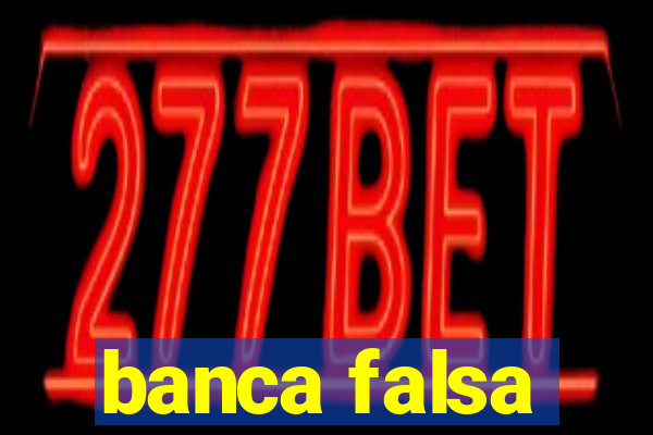 banca falsa