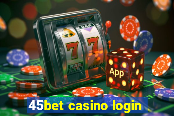 45bet casino login