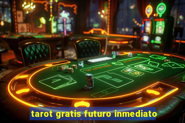 tarot gratis futuro inmediato