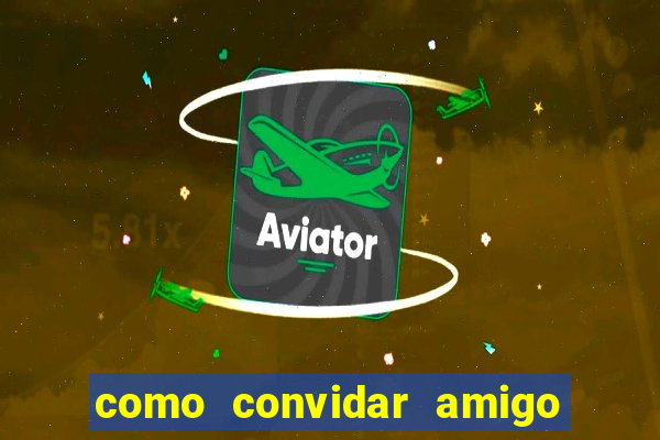 como convidar amigo estrela bet