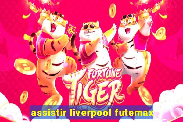 assistir liverpool futemax