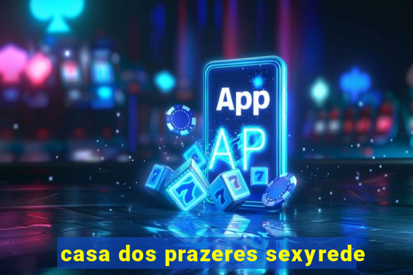 casa dos prazeres sexyrede