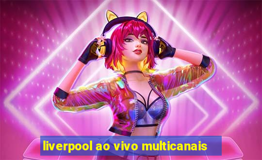 liverpool ao vivo multicanais