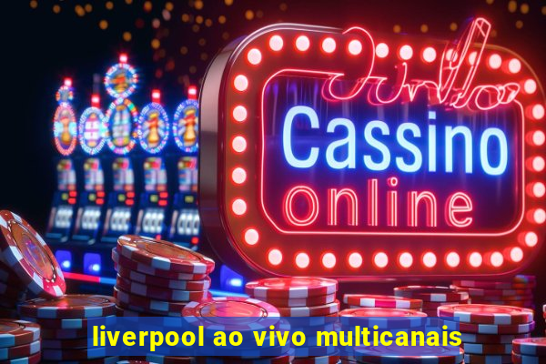 liverpool ao vivo multicanais