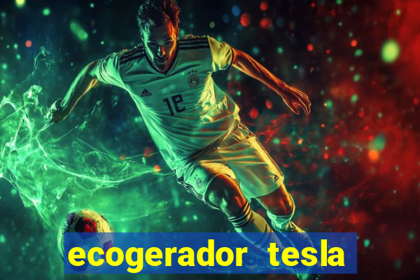 ecogerador tesla reclame aqui