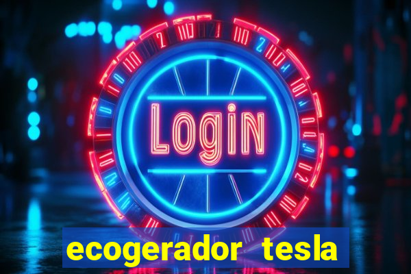 ecogerador tesla reclame aqui