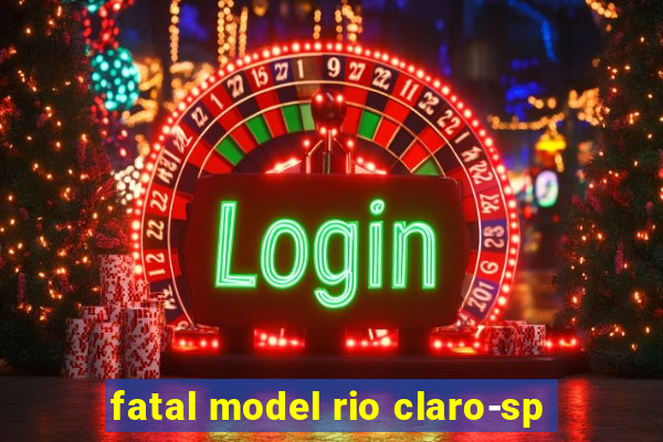 fatal model rio claro-sp