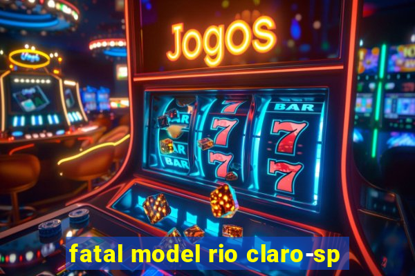 fatal model rio claro-sp