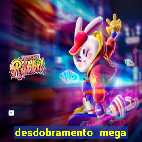 desdobramento mega sena 28 dezenas