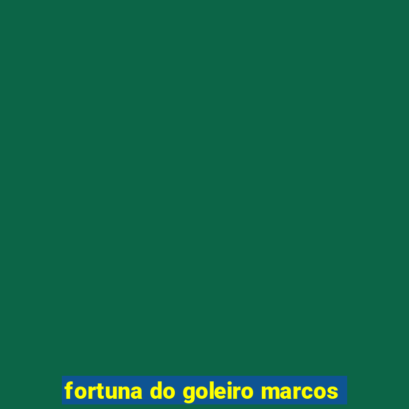 fortuna do goleiro marcos