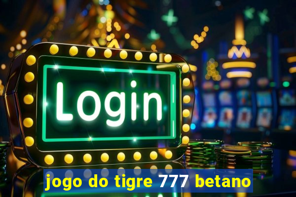 jogo do tigre 777 betano