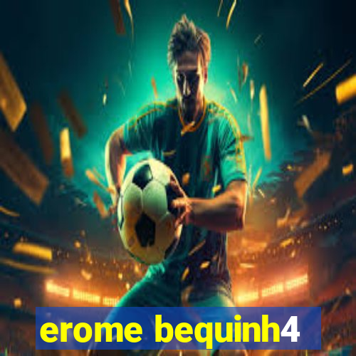 erome bequinh4