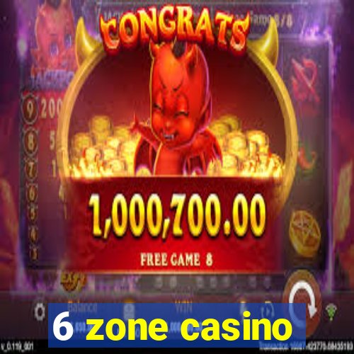 6 zone casino