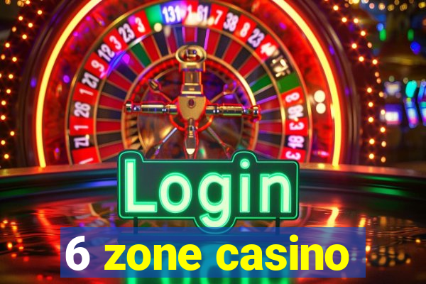 6 zone casino