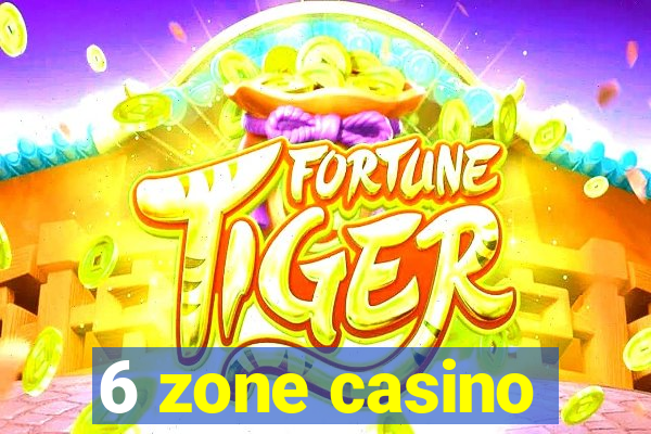 6 zone casino