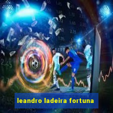 leandro ladeira fortuna