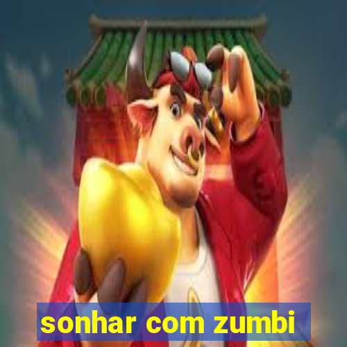 sonhar com zumbi