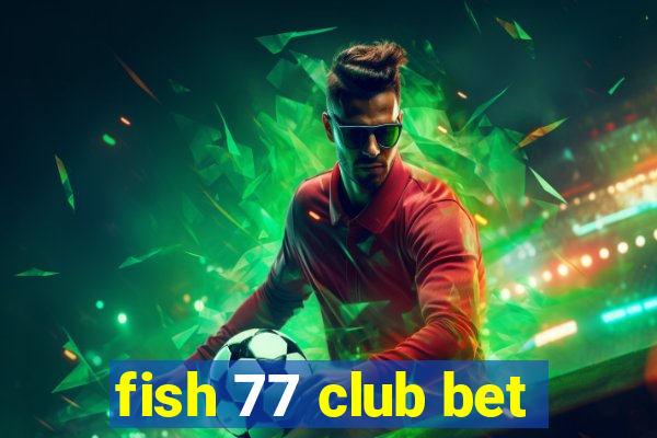 fish 77 club bet