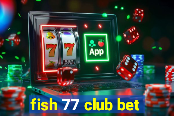 fish 77 club bet