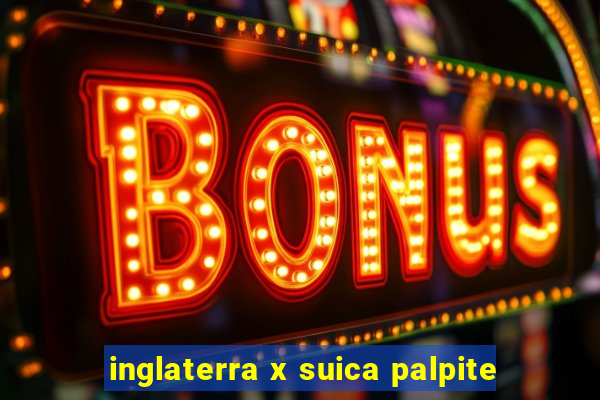 inglaterra x suica palpite