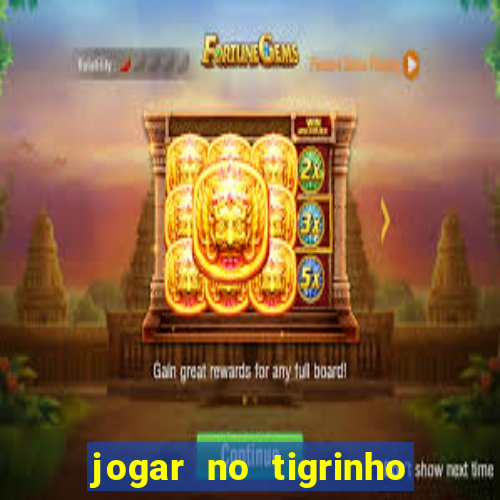 jogar no tigrinho sem deposito