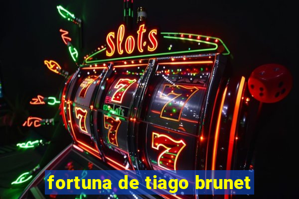 fortuna de tiago brunet