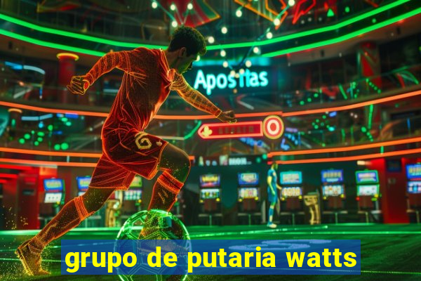 grupo de putaria watts